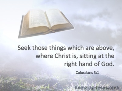 Seek those things which are above, where Christ is, sitting at the right hand of God.